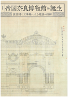 帝国奈良博物館の誕生 －設計図と工事録にみる建設の経緯－
